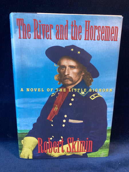 The River and the Horsemen: A Novel of the Little Bighorn by Robert Skimm