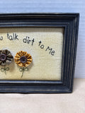 Framed I love When You Talk Dirt To Me Flower Fabric Picture