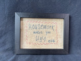 Primitive Housework Makes You Ugly Edith Framed Cross Stitch