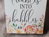 Wooden "Turn Your Troubles into Bubble" Sign